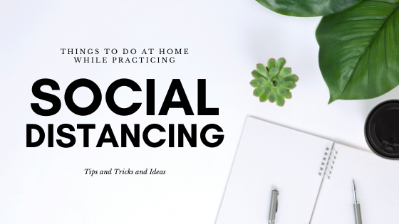 Things to Do at Home While Practicing Social Distancing