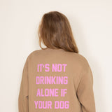 Not Drinking Alone Sweatshirt for Women in Sand