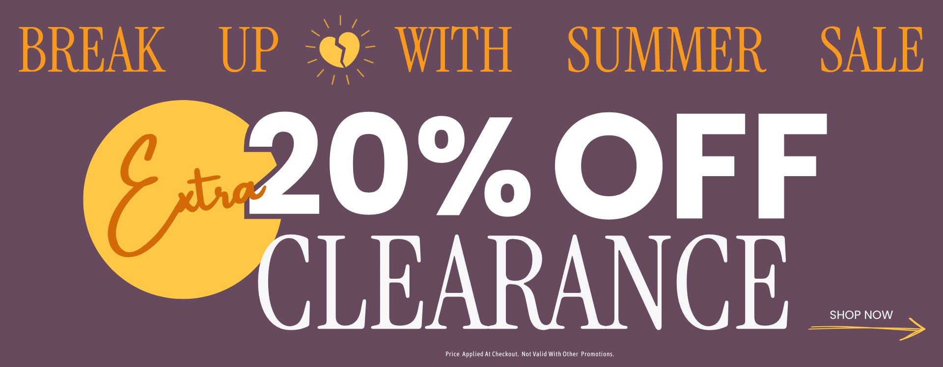 A purple promotional web banner reading BREAK UP WITH SUMMER SALE in orange text, with a broken heart sun icon in the center. Below, the text reads Extra 20% OFF CLEARANCE in large white lettering with Extra written in orange script inside a yellow circle. In the bottom right corner, a small prompt says SHOP NOW with a yellow arrow pointing to the right. Fine print at the bottom states, Price Applied At Checkout. Not Valid With Other Promotions.