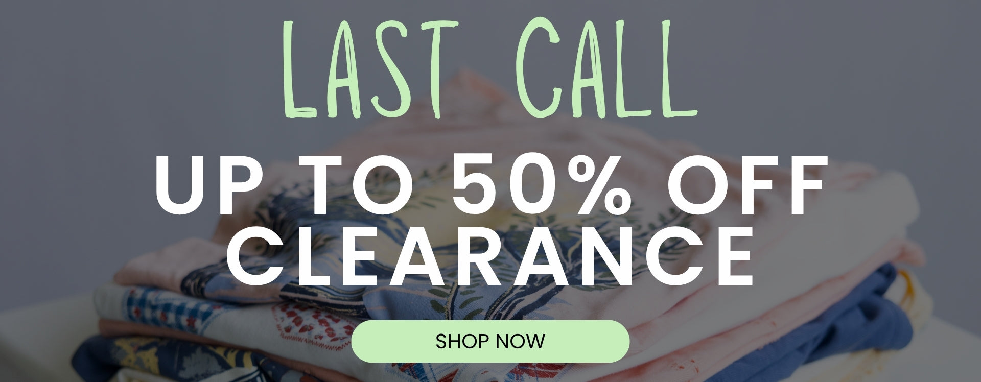 Promotional banner with a blurred stack of folded clothing in the background and the text "Last Call – Up to 50% Off Clearance" in large letters above a "Shop Now" button.