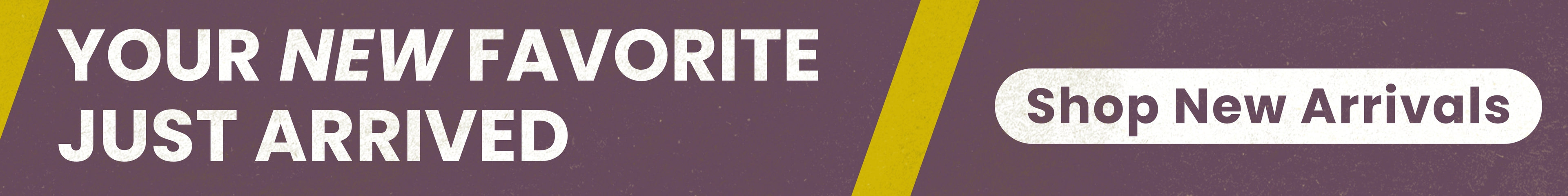 Promotional banner with text reading YOUR NEW FAVORITE JUST ARRIVED text and a Shop New Arrivals call-to-action on a purple and yellow background.